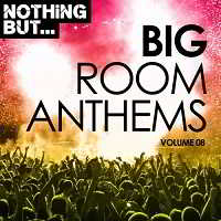 Nothing But... Big Room Anthems Vol.08 2018 торрентом