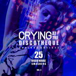 Crying At The Discotheque Vol.3 [25 Disco House Smashers] 2018 торрентом