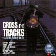 Cross The Tracks - Essential Pioneer Blues (2CD) 2018 торрентом