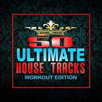 50 Ultimate House Tracks: Workout Edition