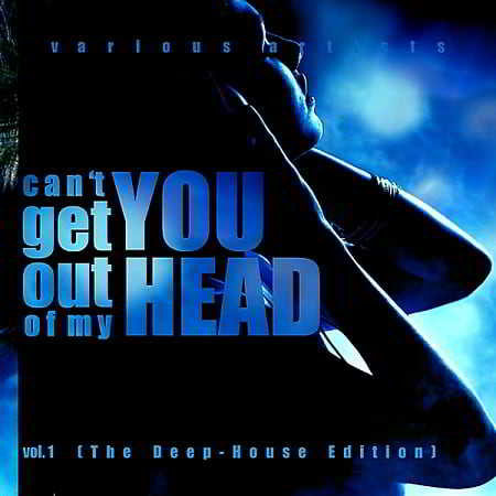 Can't Get You Out Of My Head Vol.1 [The Deep-House Edition] 2018 торрентом