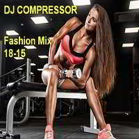 Dj Compressor - Fashion Mix 18-15 2018 торрентом