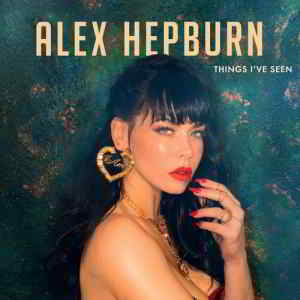 Alex Hepburn - Things I've Seen 2019 торрентом