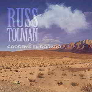 Russ Tolman - Goodbye El Dorado 2019 торрентом