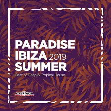 Paradise Ibiza Summer 2019: Best Of Deep and Tropical House