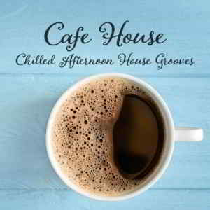 Cafe House: Chilled Afternoon House Grooves 2019 торрентом