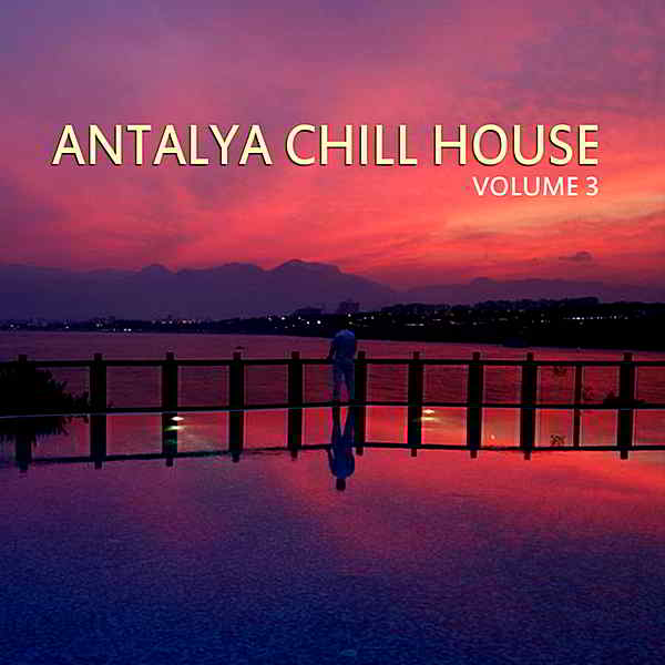 Antalya Chill House Vol.3 [Best Selection Of Lounge & Chill House Tracks]