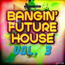 Bangin' Future House, Vol. 3 2020 торрентом