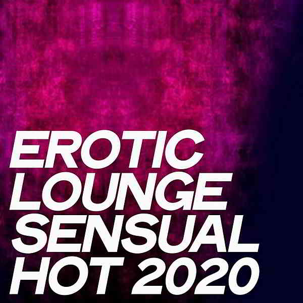 Erotic Lounge Sensual Hot 2020 [Hot Selection Electronic Lounge Music] 2020 торрентом