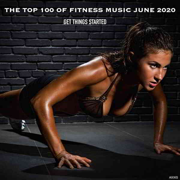 The Top 100 Of Fitness Music June 2020 Get Things Started 2020 торрентом