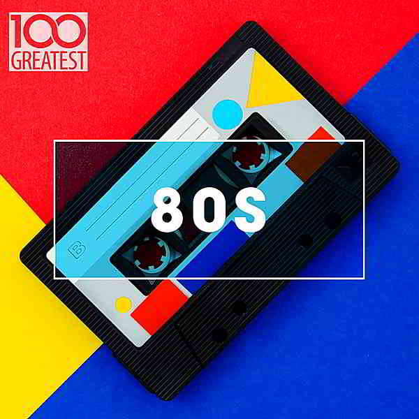 100 Greatest 80s: Ultimate 80s Throwback Anthems 2020 торрентом