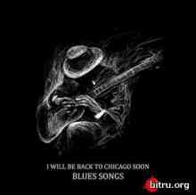 I Will Be Back to Chicago Soon – Blues Songs