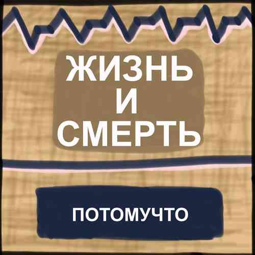 Потомучто - Жизнь и смерть