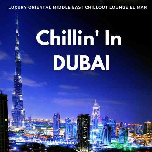 Chillin' In Dubai [Luxury Oriental Middle East Chillout Lounge El Mar] 2021 торрентом