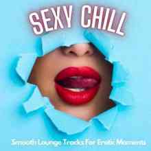 Sexy Chill [Smooth Lounge Tracks For Erotic Moments] 2021 торрентом