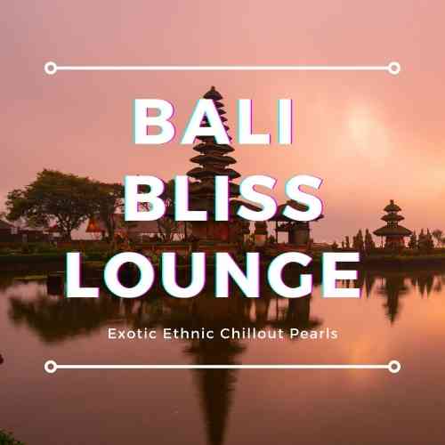 Bali Bliss Lounge [Exotic Ethnic Chillout Pearls] 2021 торрентом