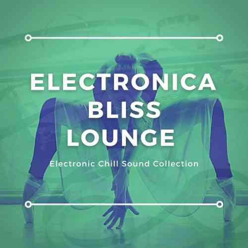 Electronica Bliss Lounge [Electronic Chill Sound Collection]