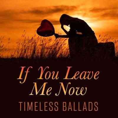 If You Leave Me Now - Timeless Ballads 2021 торрентом