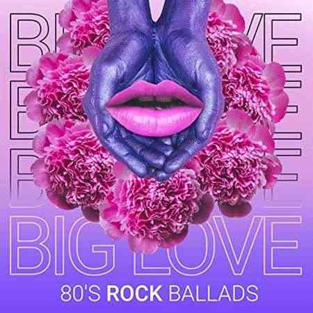 Big Love - 80's Rock Ballads 2021 торрентом