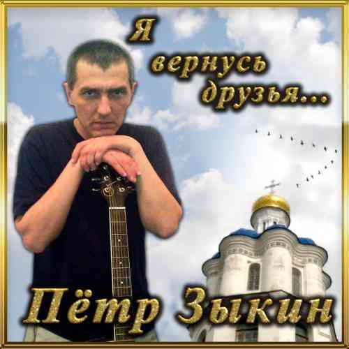 Пётр Зыкин - Я вернусь друзья 2011 торрентом