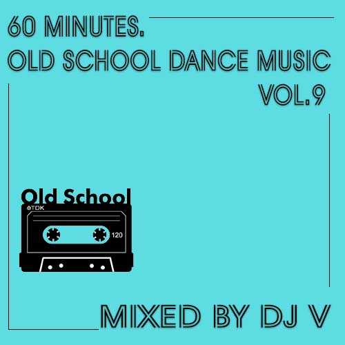 60 Minutes. Old School Dance Music vol.9 (mixed by Dj V) 2022 торрентом