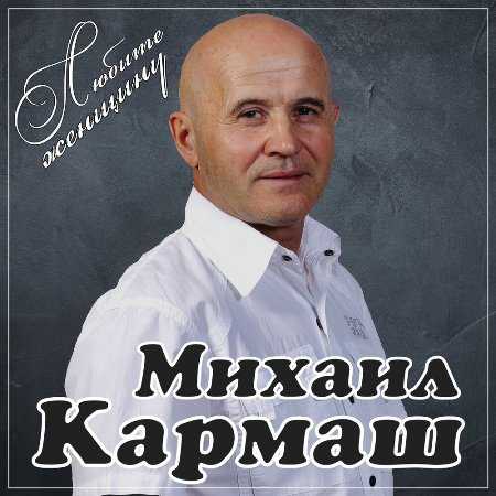 Михаил Кармаш - Любите женщину