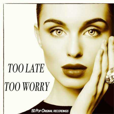 Too Late Too Worry - 50 Pop Original Recordings 2022 торрентом