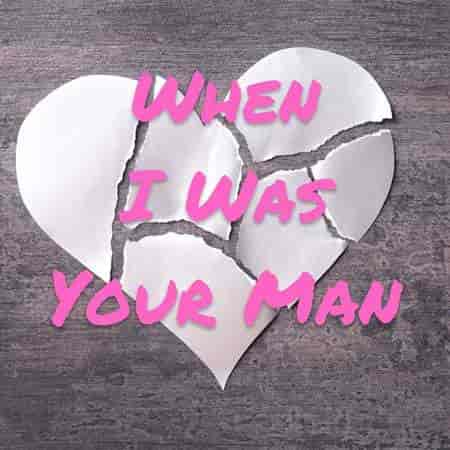 When I Was Your Man