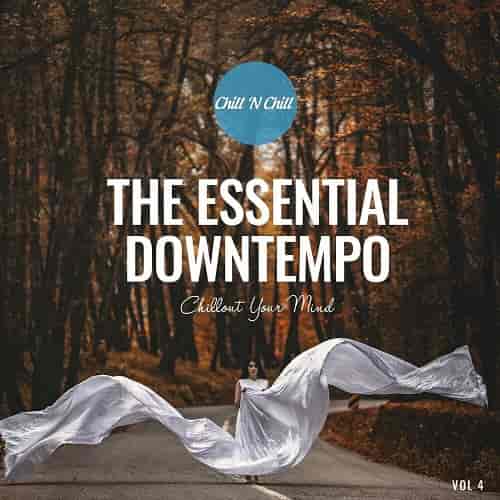 The Essential Downtempo: Chillout Your Mind [Vol. 4] 2023 торрентом