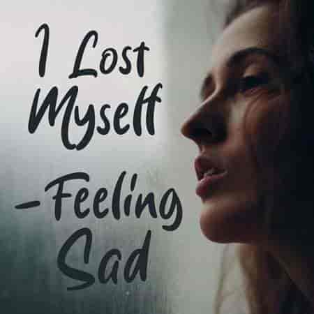 I Lost Myself - Feeling Sad 2023 торрентом