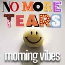 No More Tears Morning Vibes